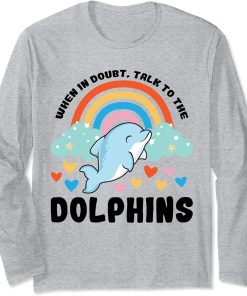 WHERE IN DOUBT TALK TO THE DOLPHINS ocean animal Long Sleeve T-Shirt