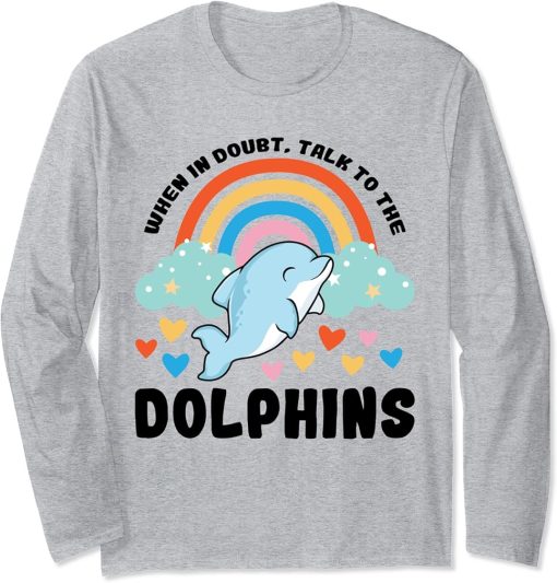 WHERE IN DOUBT TALK TO THE DOLPHINS ocean animal Long Sleeve T-Shirt